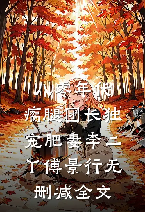 八零年代，瘸腿团长独宠肥妻李二丫傅景行无删减全文