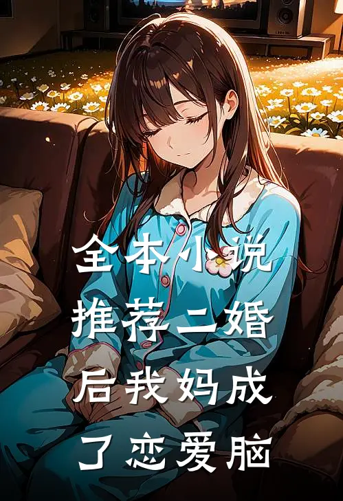 全本小说推荐二婚后我妈成了恋爱脑