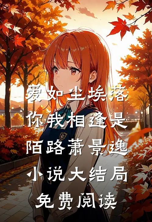 爱如尘埃落，你我相逢是陌路萧景逸小说大结局免费阅读