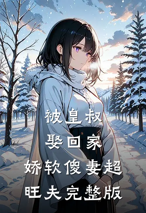 被皇叔娶回家,娇软傻妻超旺夫完整版免费阅读