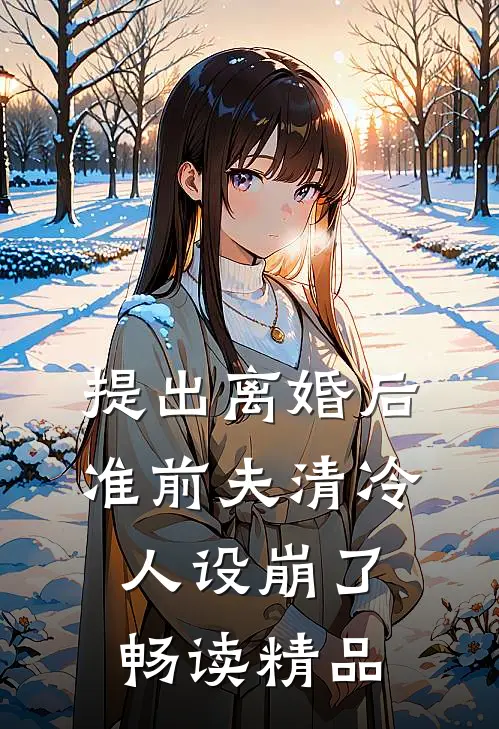 提出离婚后，准前夫清冷人设崩了畅读精品
