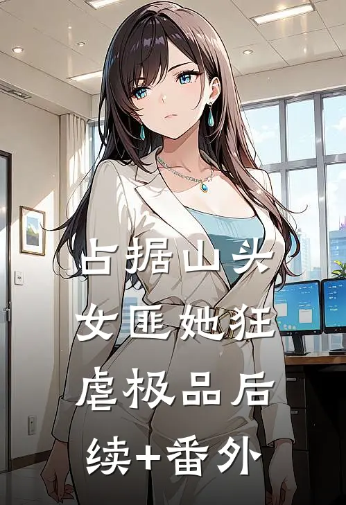 占据山头，女匪她狂虐极品后续+番外
