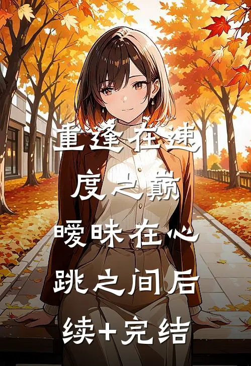 重逢在速度之巅，暧昧在心跳之间后续+完结