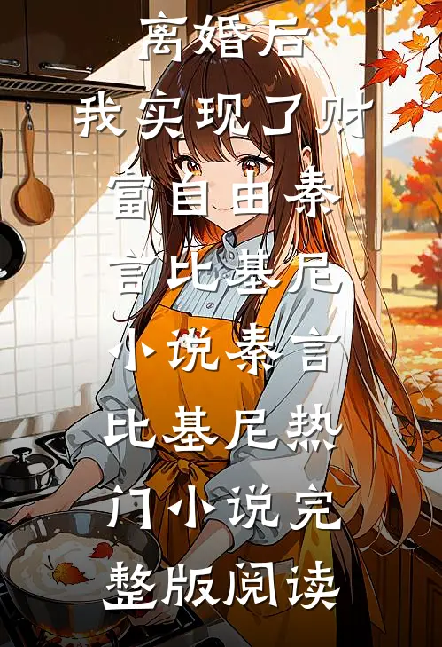 离婚后，我实现了财富自由秦言比基尼小说秦言比基尼热门小说完整版阅读