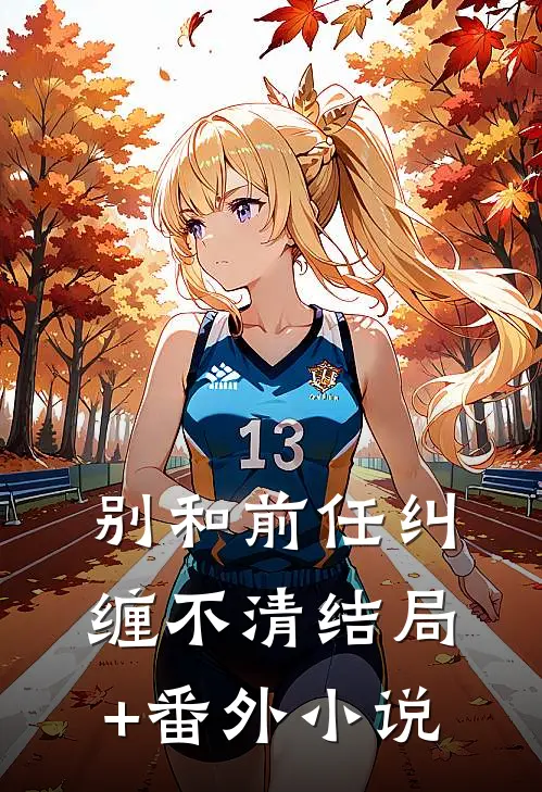 别和前任纠缠不清结局+番外小说