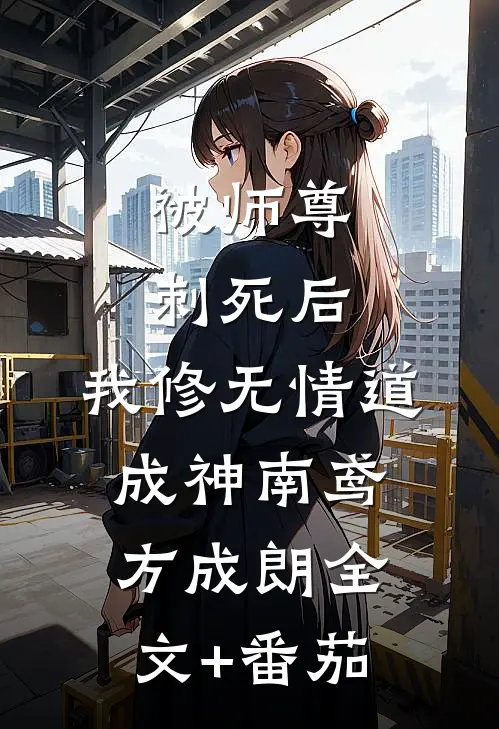 被师尊刺死后，我修无情道成神南鸢方成朗全文+番茄