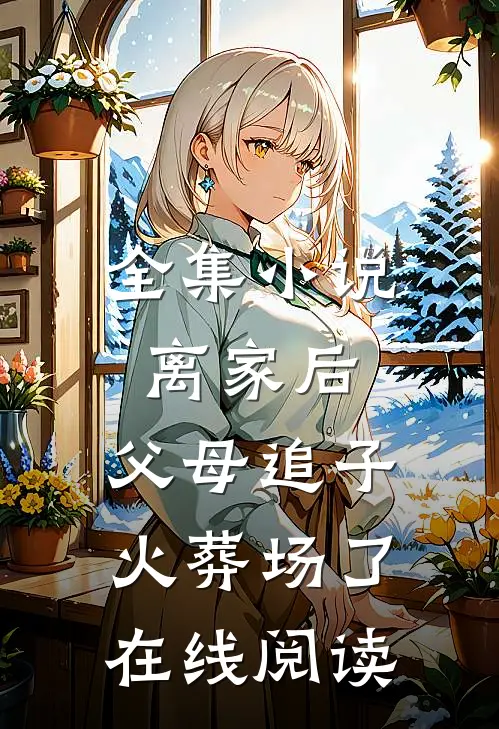 全集离家后,父母追子火葬场了在线阅读
