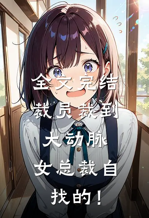 全文完结裁员裁到大动脉，女总裁自找的！