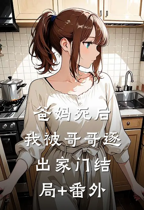 爸妈死后，我被哥哥逐出家门结局+番外
