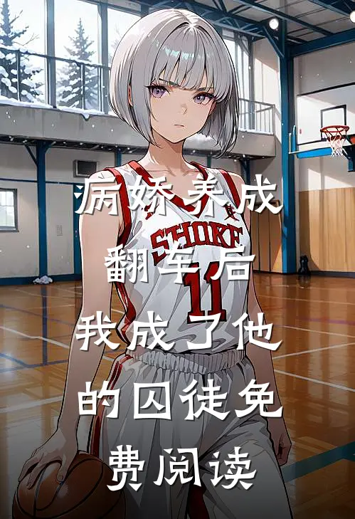 病娇养成翻车后,我成了他的囚徒免费阅读