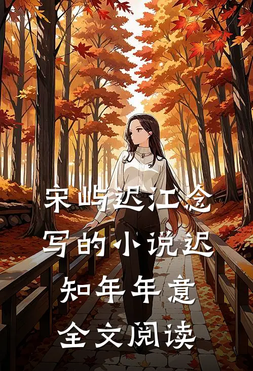 宋屿迟江念写的小说迟知年年意全文阅读