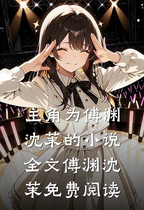 主角为傅渊沈茉的小说全文傅渊沈茉免费阅读