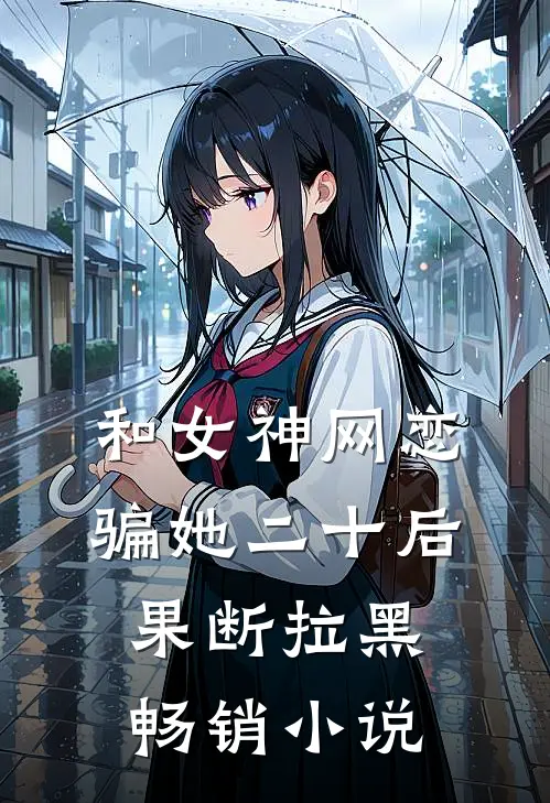 和女神网恋,骗她二十后果断拉黑畅销免费阅读