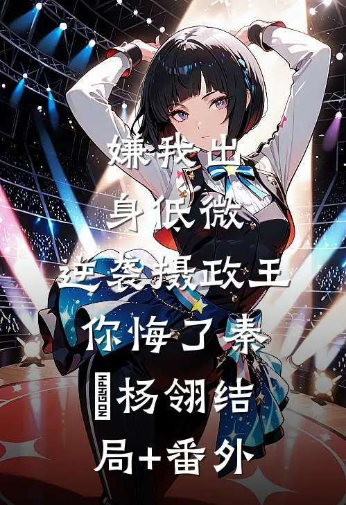嫌我出身低微，逆袭摄政王你悔了秦昇杨翎结局+番外