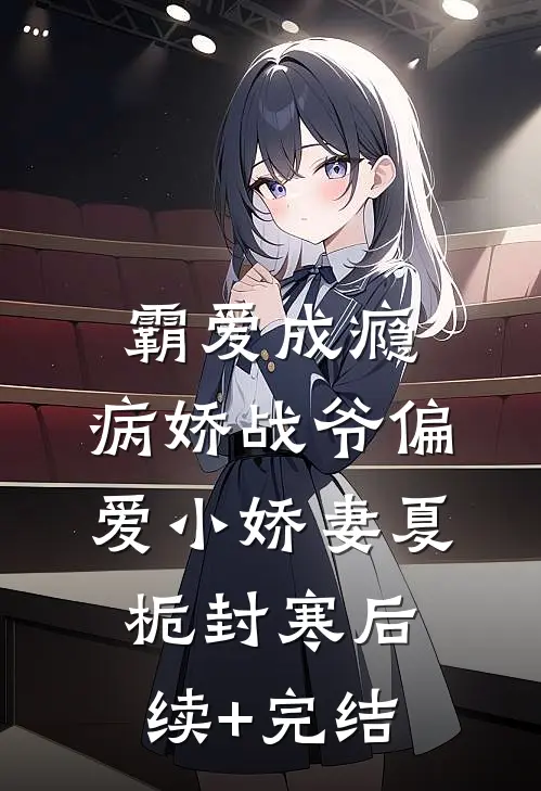 霸爱成瘾：病娇战爷偏爱小娇妻夏栀封寒后续+完结