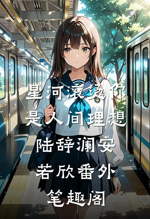 星河滚烫你是人间理想：陆辞澜安若欣番外笔趣阁