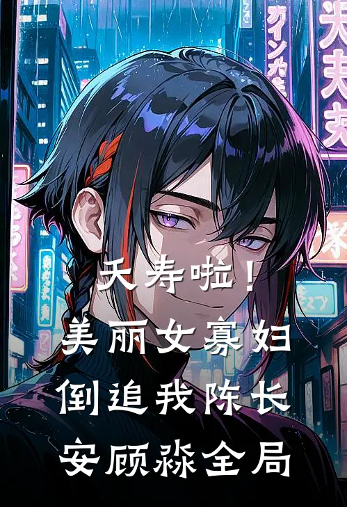 夭寿啦！美丽女寡妇倒追我陈长安顾淼全局