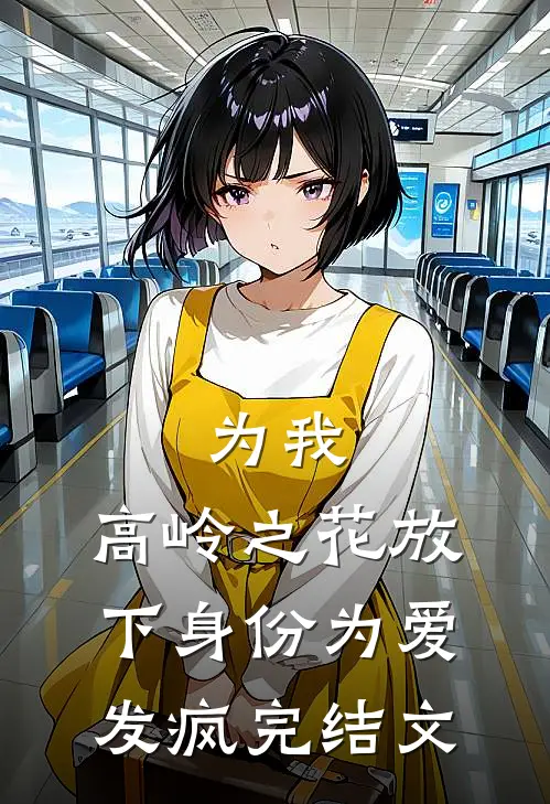 为我，高岭之花放下身份为爱发疯完结文