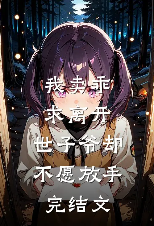 我卖乖求离开，世子爷却不愿放手完结文