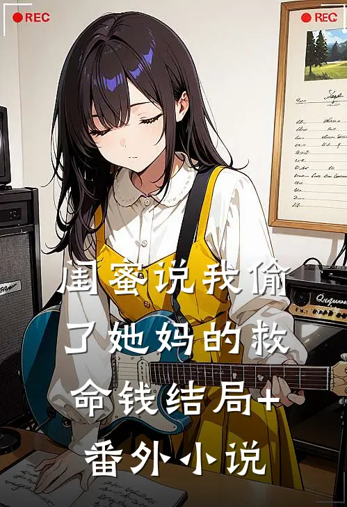 闺蜜说我偷了她妈的救命钱结局+番外小说
