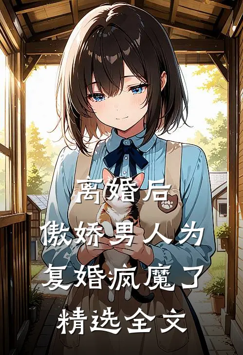离婚后，傲娇男人为复婚疯魔了精选全文
