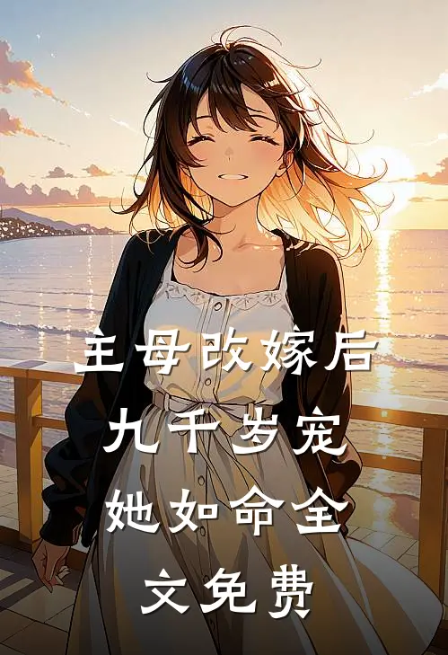 主母改嫁后，九千岁宠她如命全文免费