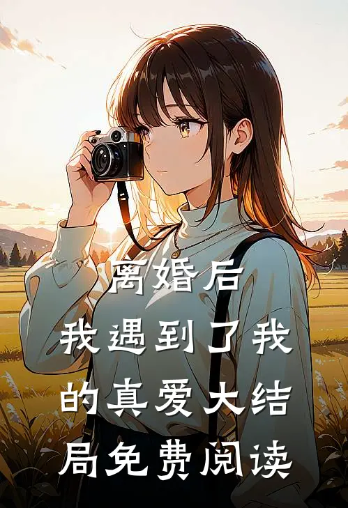 离婚后,我遇到了我的真爱大结局免费阅读