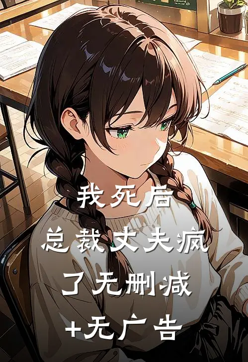 我死后，总裁丈夫疯了无删减+无广告