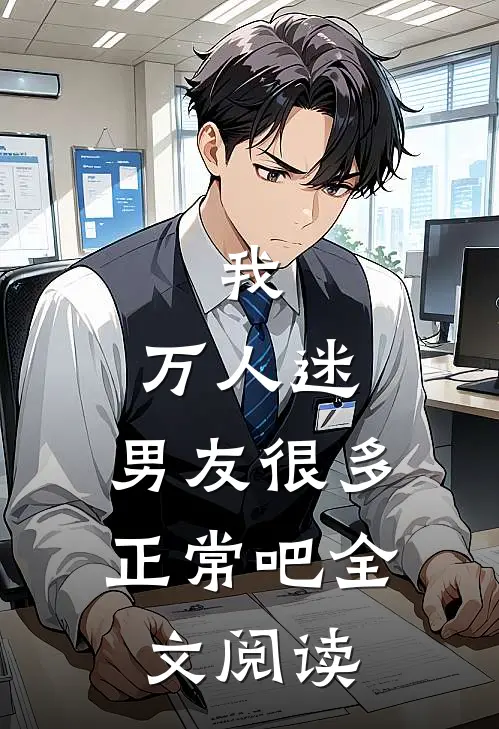 我，万人迷，男友很多正常吧全文阅读