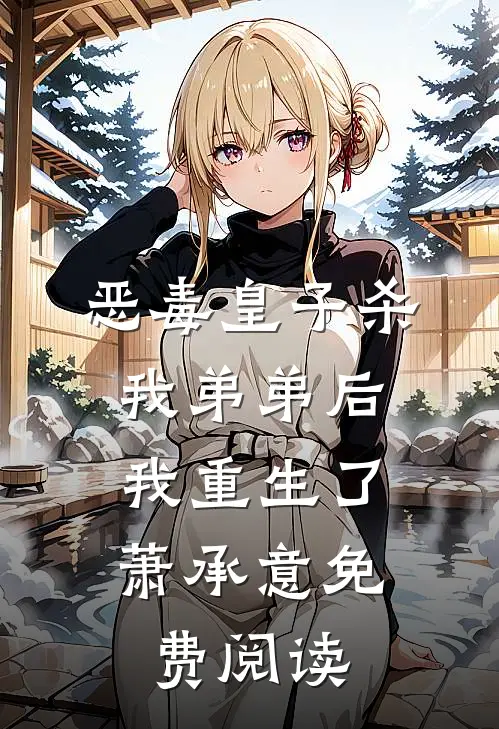 恶毒皇子杀我弟弟后,我重生了萧承意免费阅读