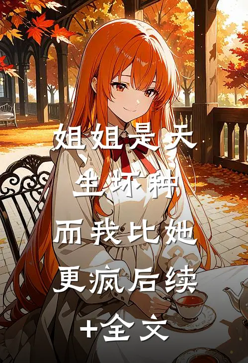 姐姐是天生坏种，而我比她更疯后续+全文