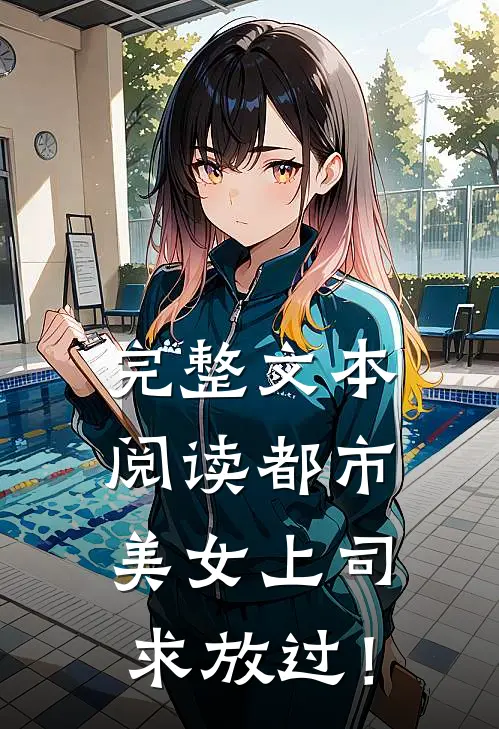 完整文本阅读都市：美女上司，求放过！
