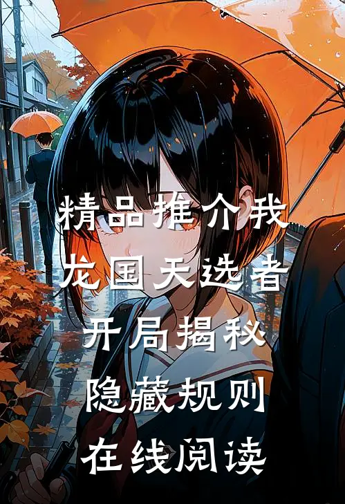 精品推介我,龙国天选者,开局揭秘隐藏规则在线阅读
