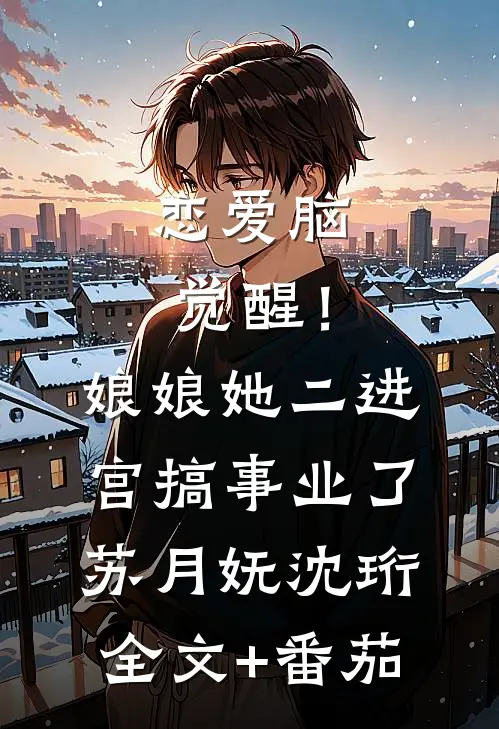恋爱脑觉醒！娘娘她二进宫搞事业了苏月妩沈珩全文+番茄