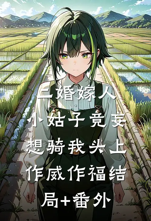 二婚嫁人，小姑子竟妄想骑我头上作威作福结局+番外