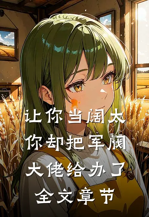 让你当阔太,你却把军阀大佬给办了全文章节免费阅读