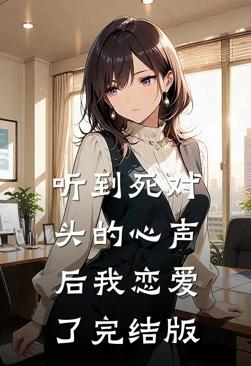 听到死对头的心声后我恋爱了完结版