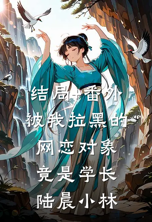 结局+番外被我拉黑的网恋对象竟是学长陆晨小林