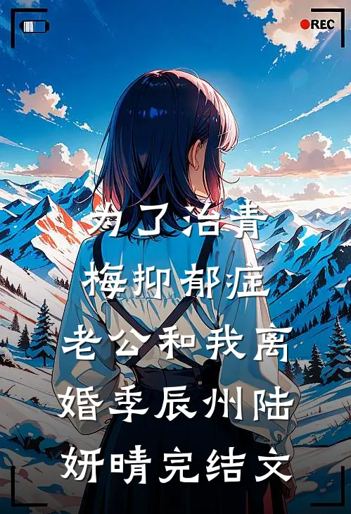 为了治青梅抑郁症，老公和我离婚季辰州陆妍晴完结文