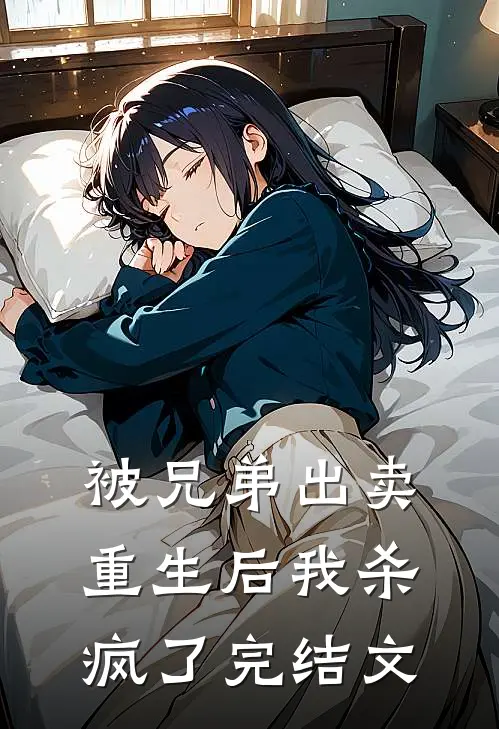 被兄弟出卖，重生后我杀疯了完结文