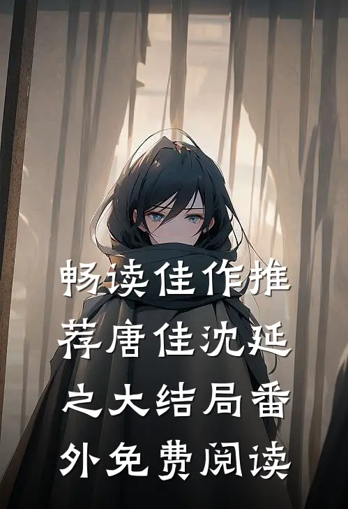 畅读佳作推荐唐佳沈延之大结局番外免费阅读