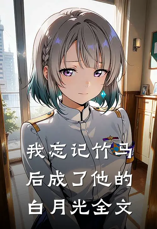 我忘记竹马后成了他的白月光全文免费阅读