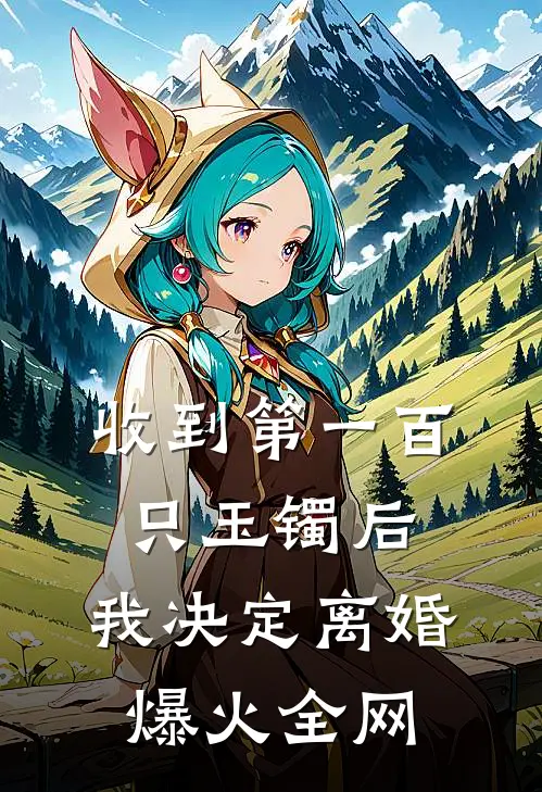 收到第一百只玉镯后，我决定离婚爆火全网