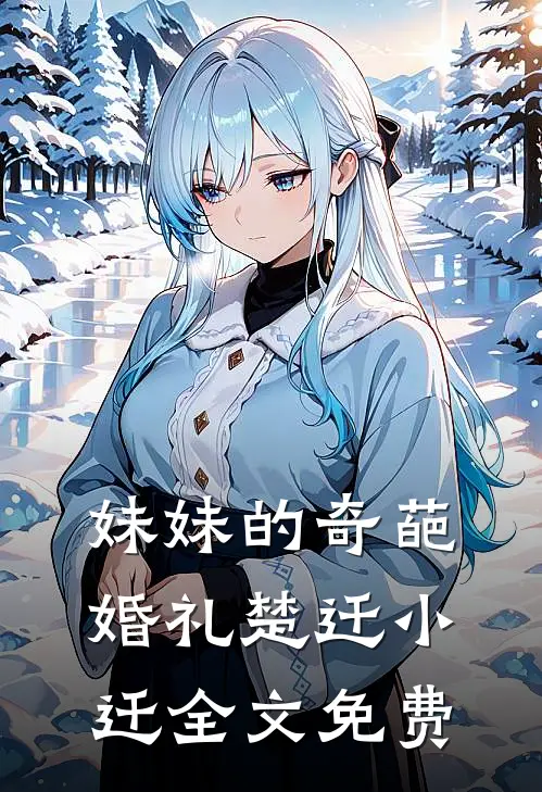 妹妹的奇葩婚礼楚迁小迁全文免费