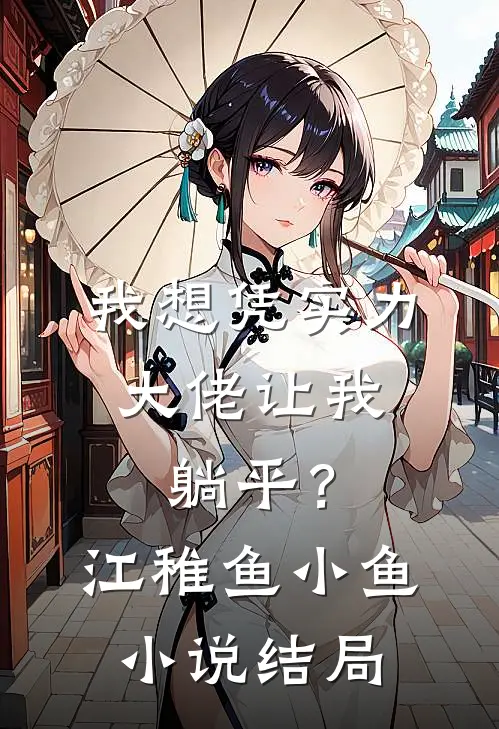 我想凭实力，大佬让我躺平？江稚鱼小鱼小说结局