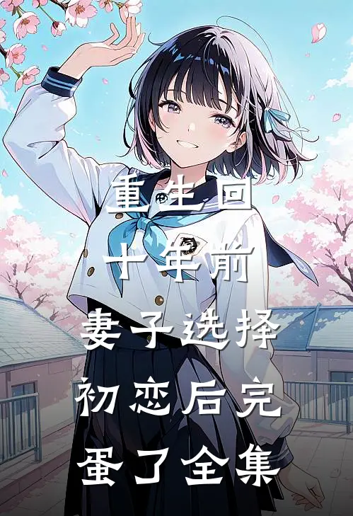 重生回十年前，妻子选择初恋后完蛋了全集