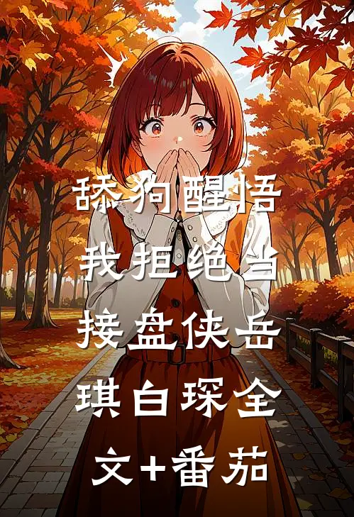 舔狗醒悟，我拒绝当接盘侠岳琪白琛全文+番茄