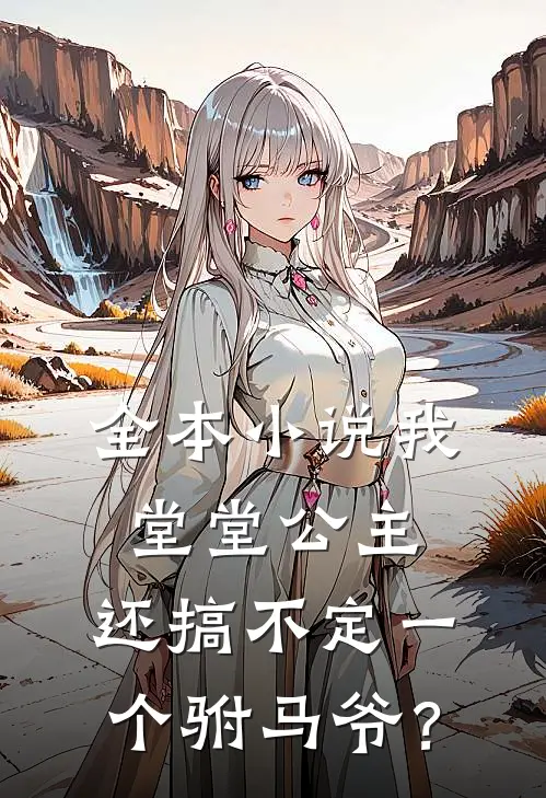 全本小说我堂堂公主，还搞不定一个驸马爷？