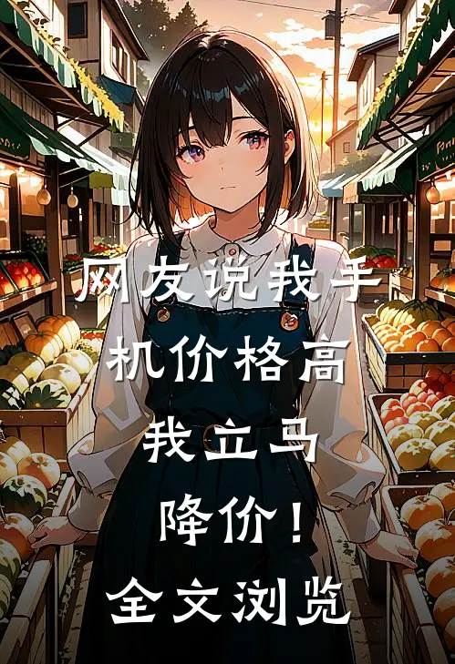 网友说我手机价格高，我立马降价！全文浏览