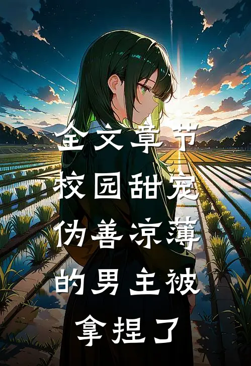 全文章节校园甜宠伪善凉薄的男主被拿捏了免费阅读